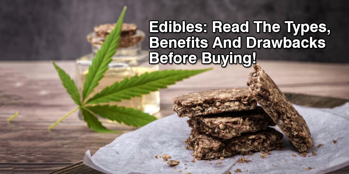 Edibles: Read The Types, Benefits And Drawbacks Before Buying!
